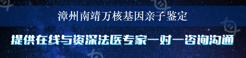 漳州南靖万核基因亲子鉴定